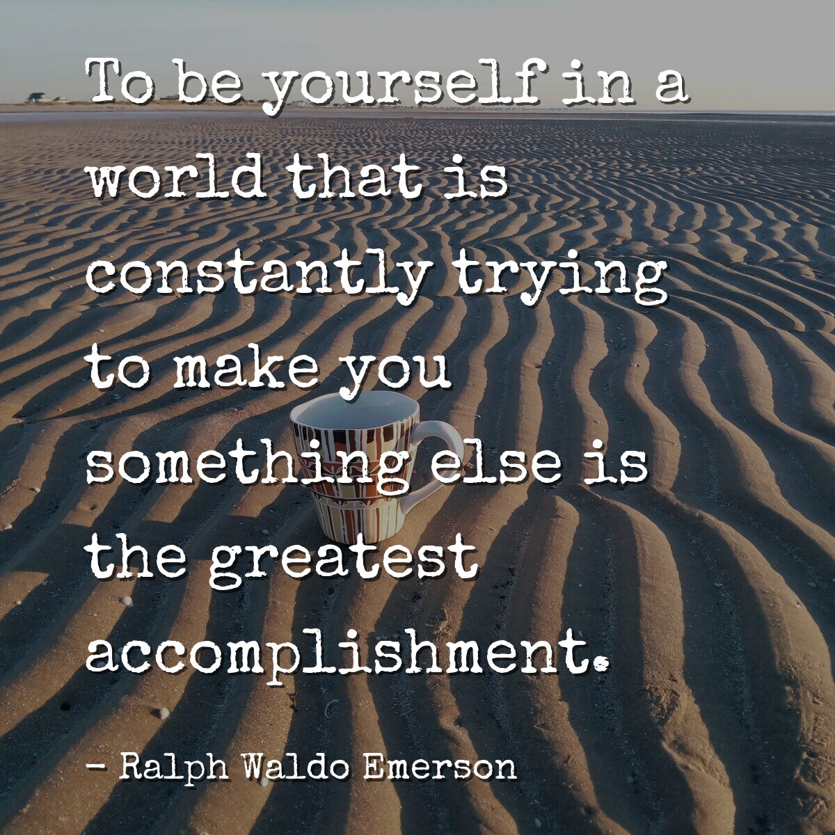 To be yourself in a world that is constantly trying to make you something else is the greatest accomplishment.