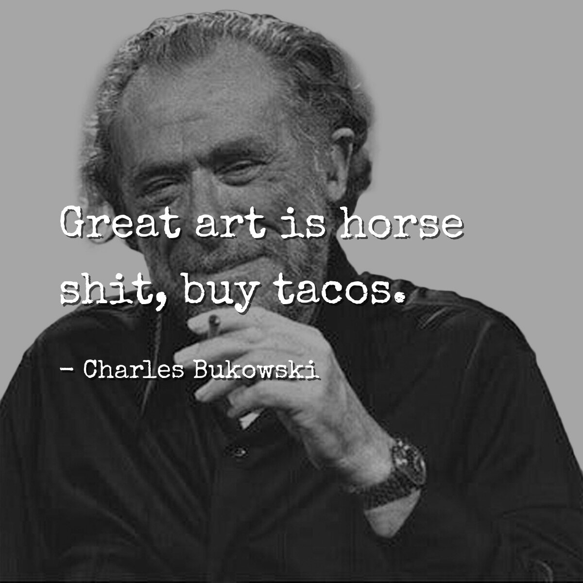 Great art is horse shit, buy tacos.