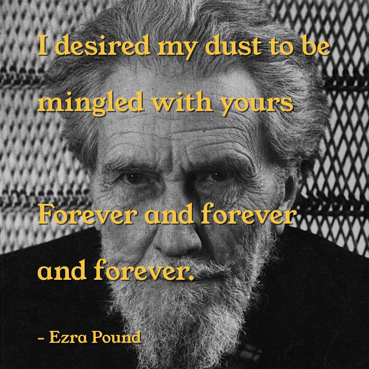 I desired my dust to be mingled with yours
Forever and forever and forever.