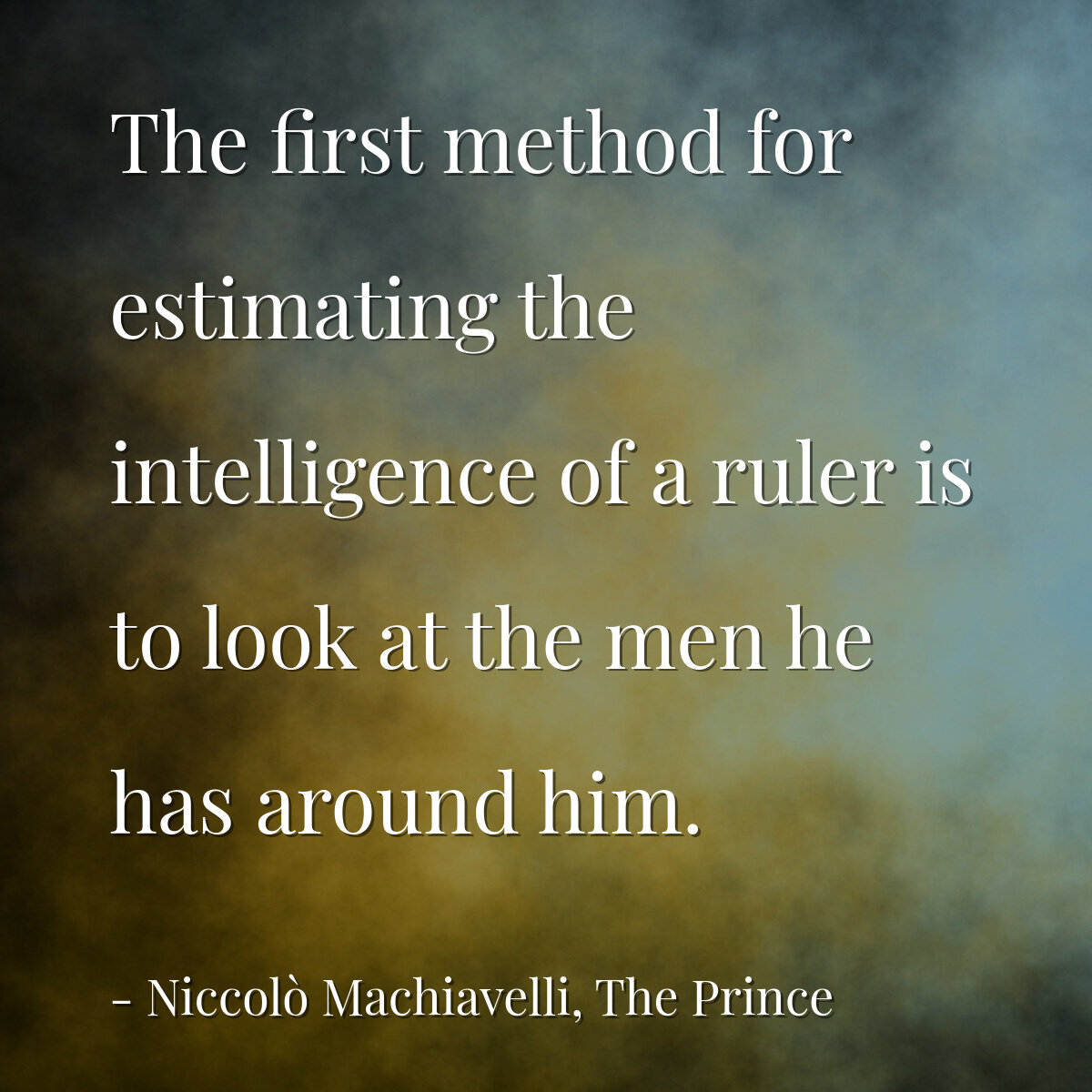 The first method for estimating the intelligence of a ruler is to look at the men he has around him.