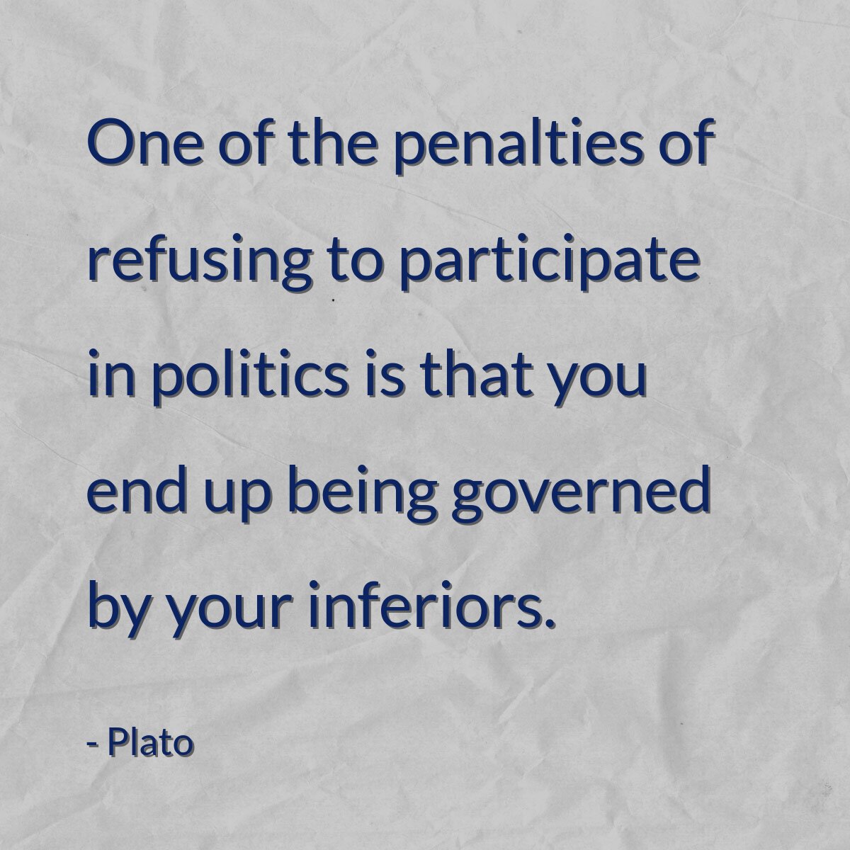 One of the penalties of refusing to participate in politics is that you end up being governed by your inferiors.