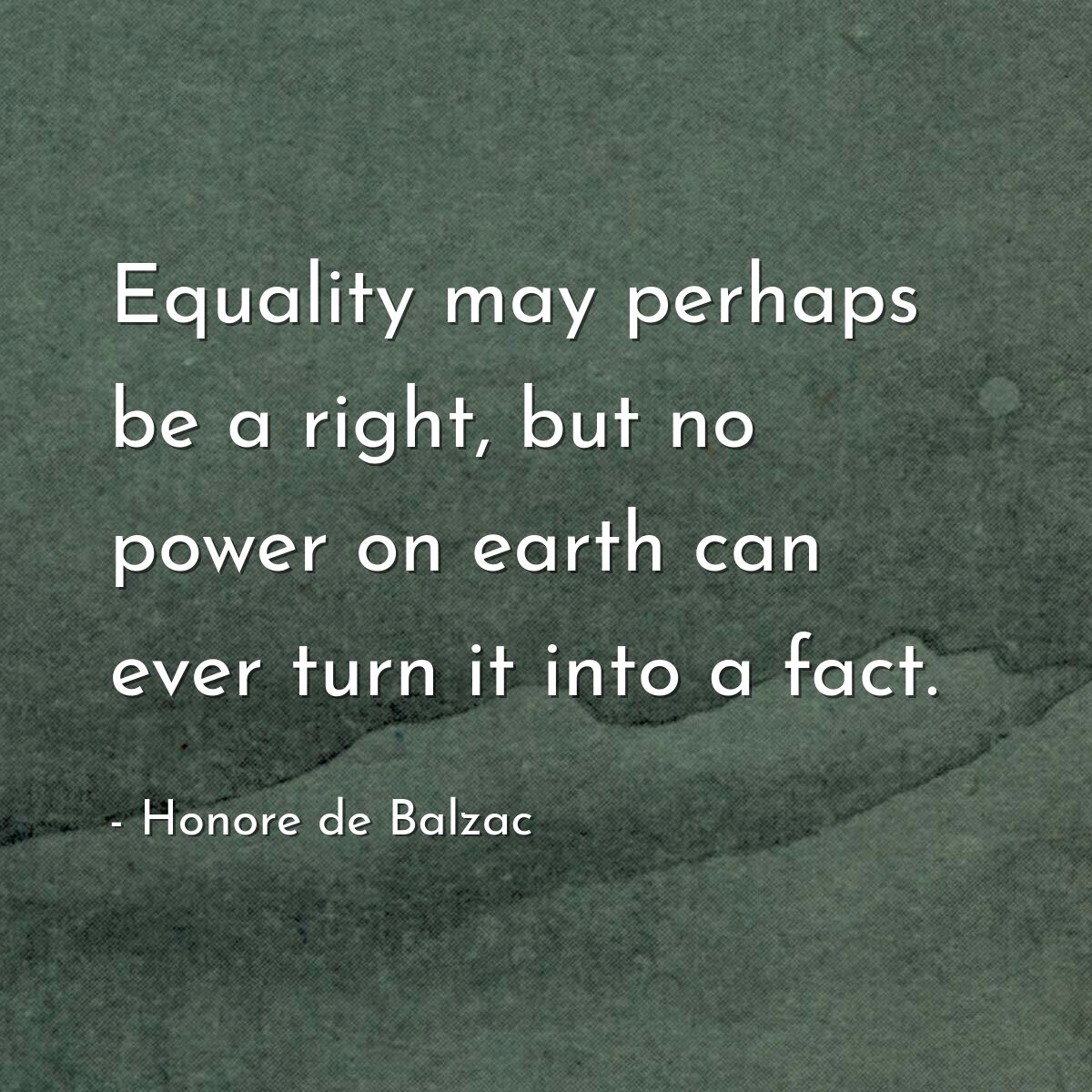 Equality may perhaps be a right, but no power on earth can ever turn it into a fact.