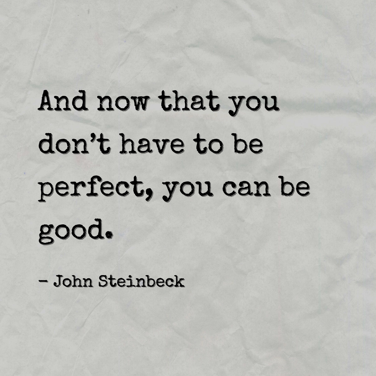 And now that you don’t have to be perfect, you can be good.