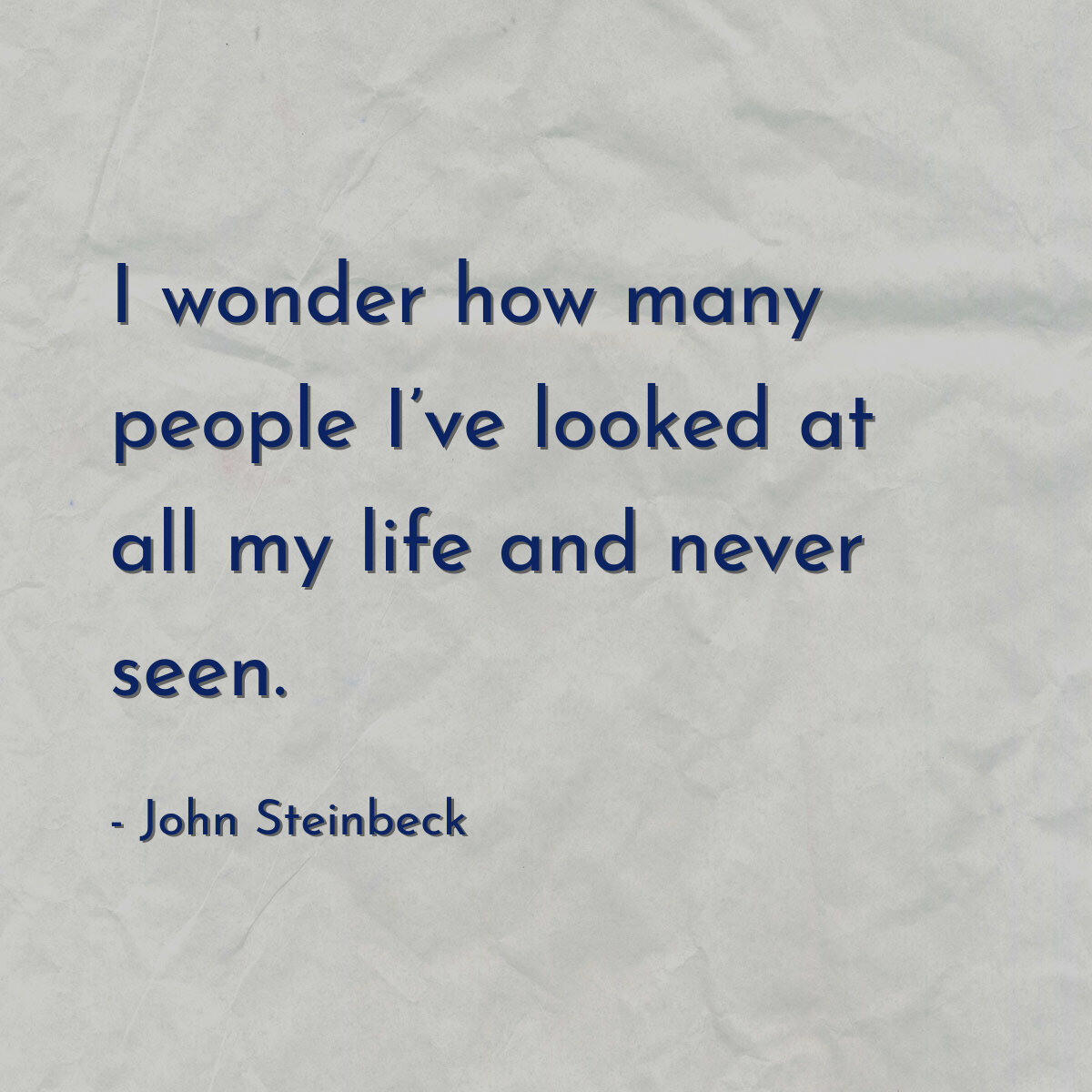 I wonder how many people I’ve looked at all my life and never seen.