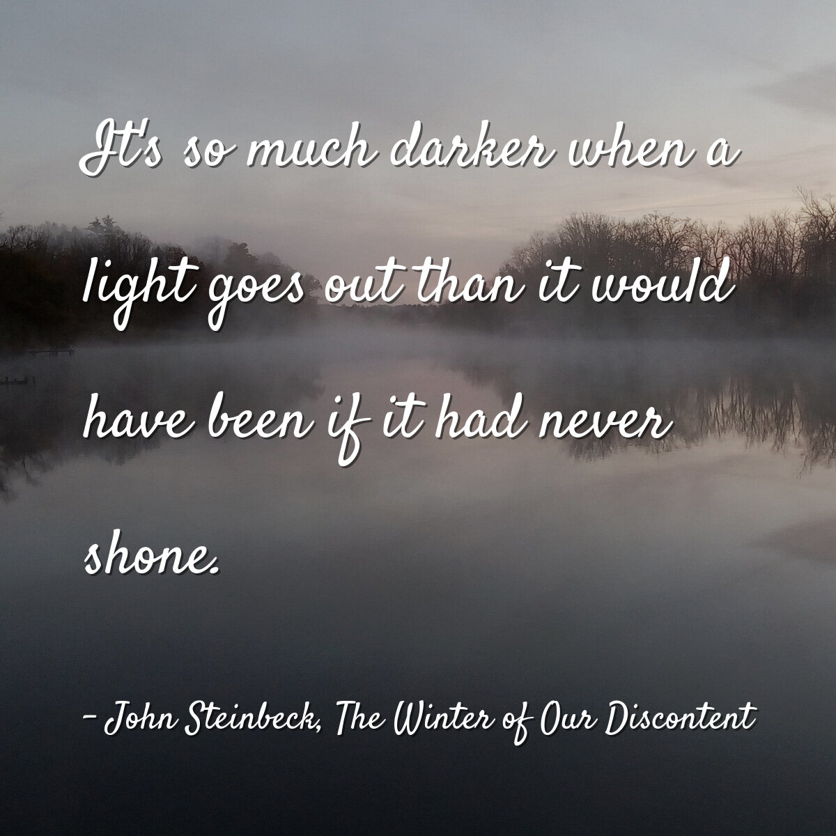 It's so much darker when a light goes out than it would have been if it had never shone.
