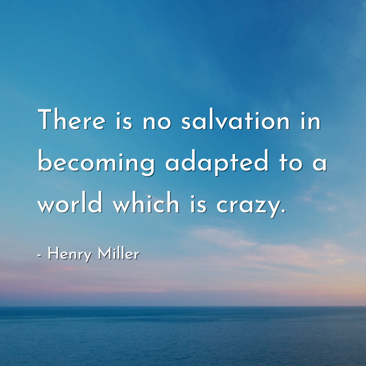 There is no salvation in becoming adapted to a world which is crazy.