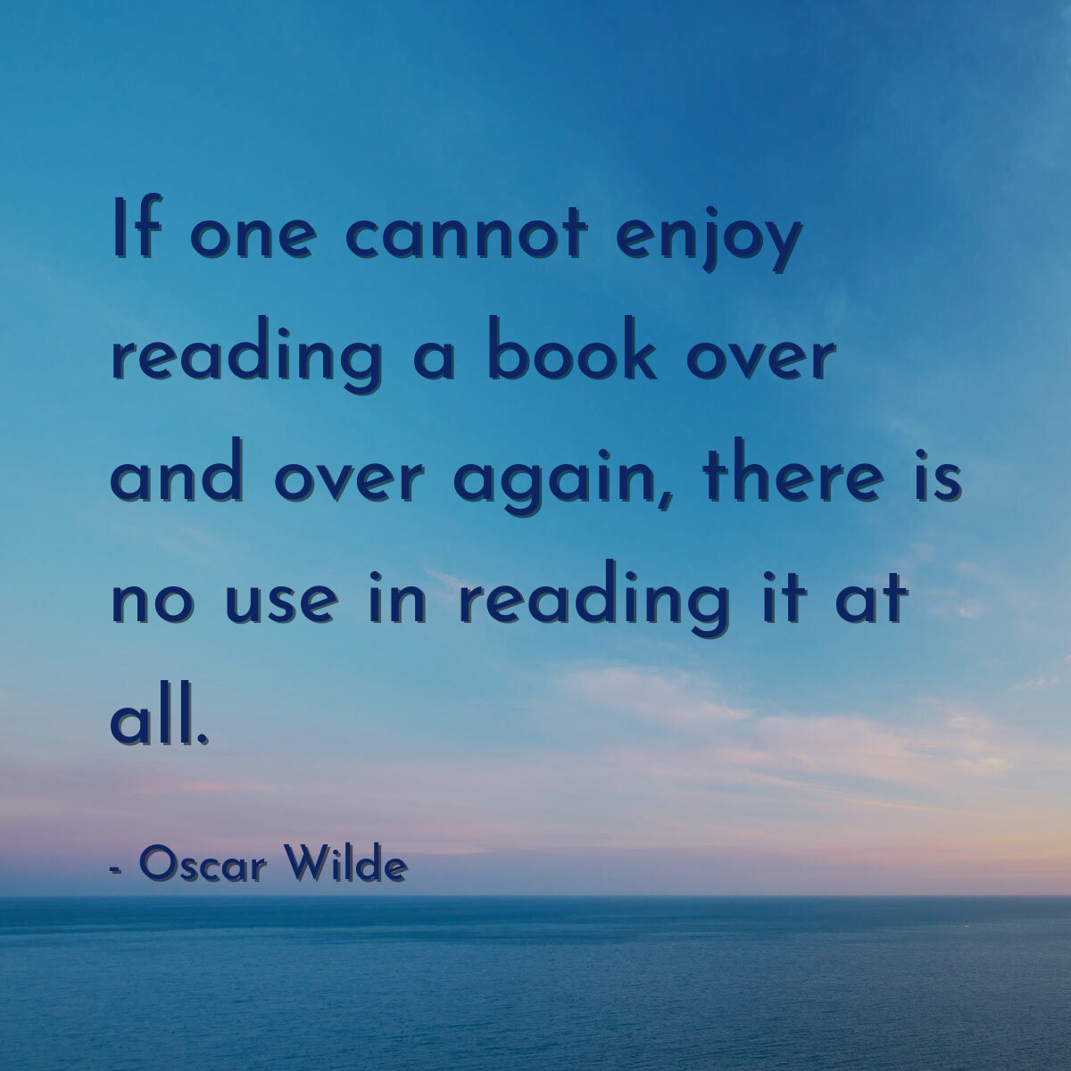 If one cannot enjoy reading a book over and over again, there is no use in reading it at all.