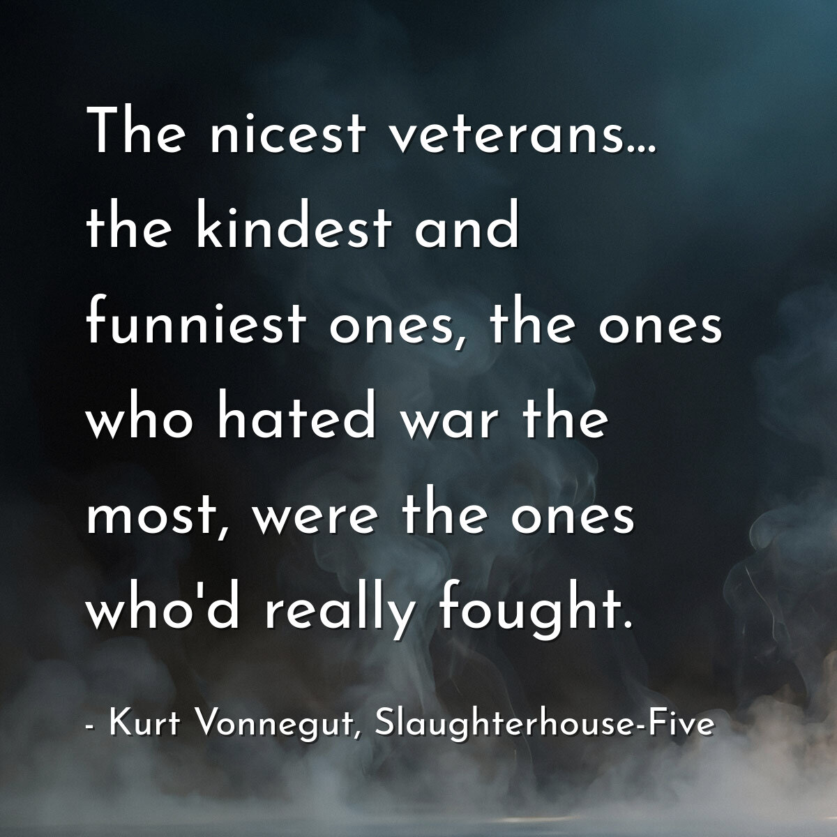 The nicest veterans... the kindest and funniest ones, the ones who hated war the most, were the ones who'd really fought.