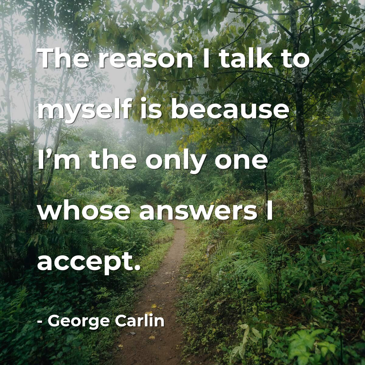The reason I talk to myself is because I’m the only one whose answers I accept.