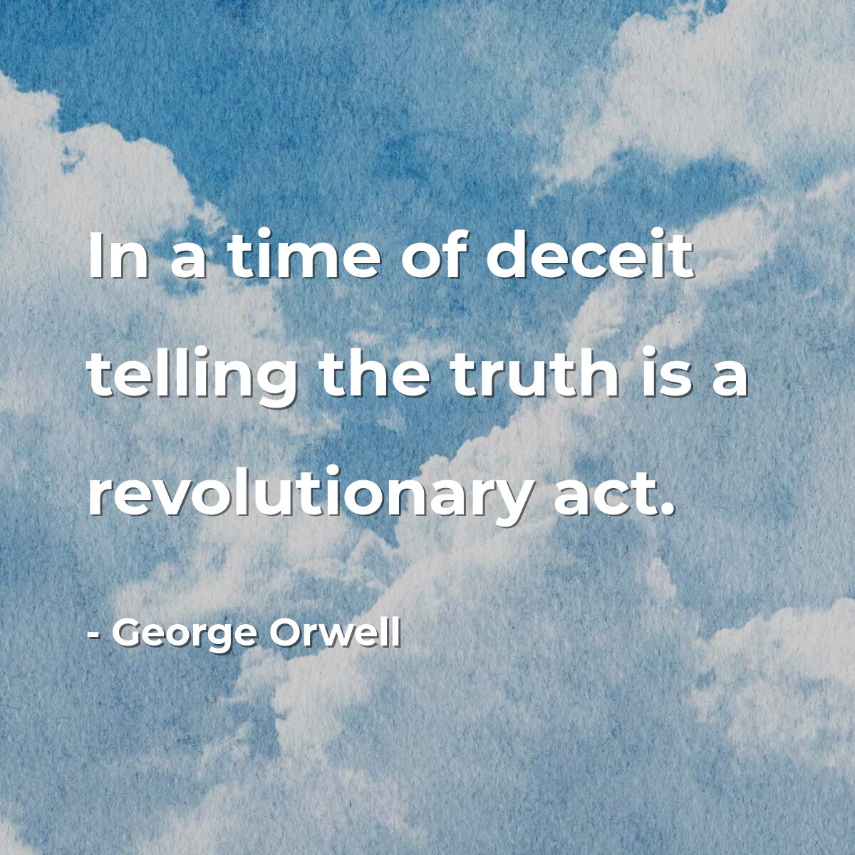 In a time of deceit telling the truth is a revolutionary act.