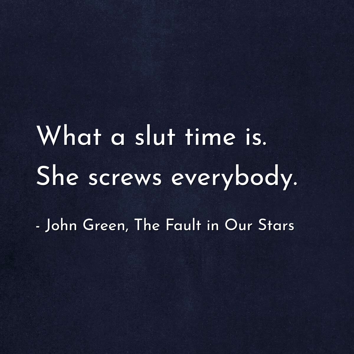 What a slut time is. She screws everybody.