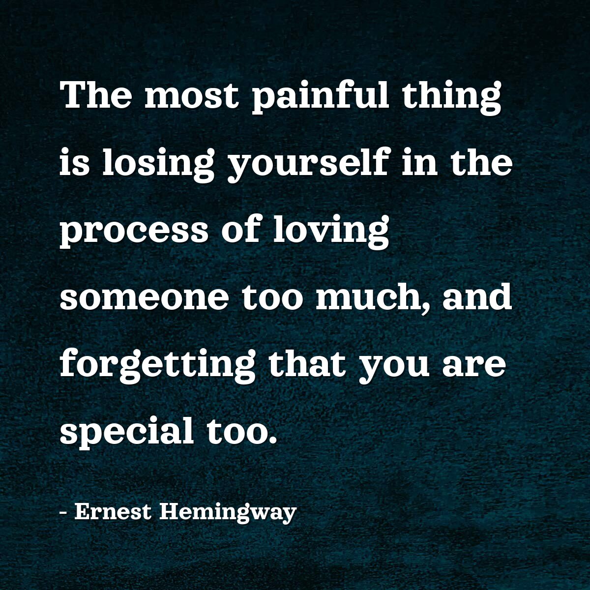 The most painful thing is losing yourself in the process of loving someone too much, and forgetting that you are special too.