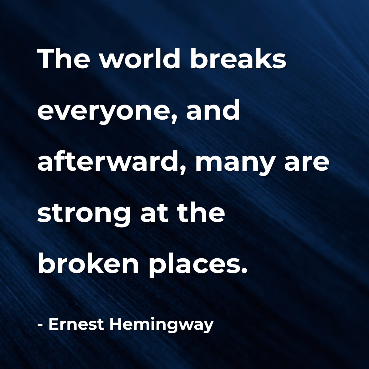 The world breaks everyone, and afterward, many are strong at the broken places.