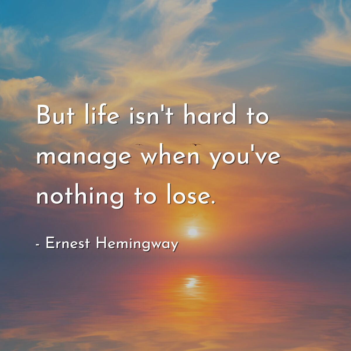 But life isn't hard to manage when you've nothing to lose.