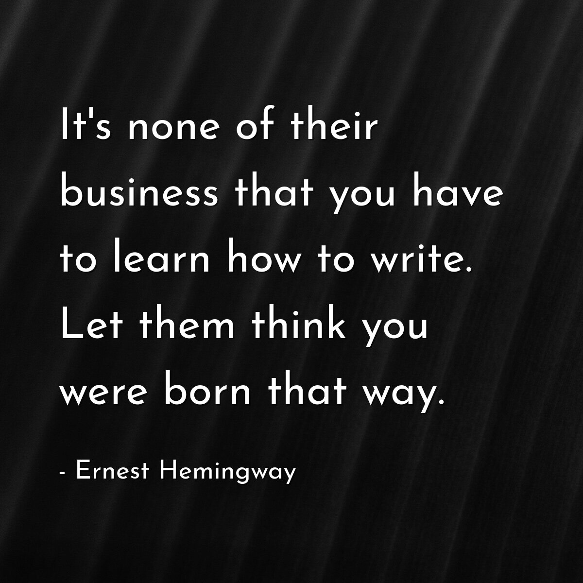 It's none of their business that you have to learn how to write. Let them think you were born that way.