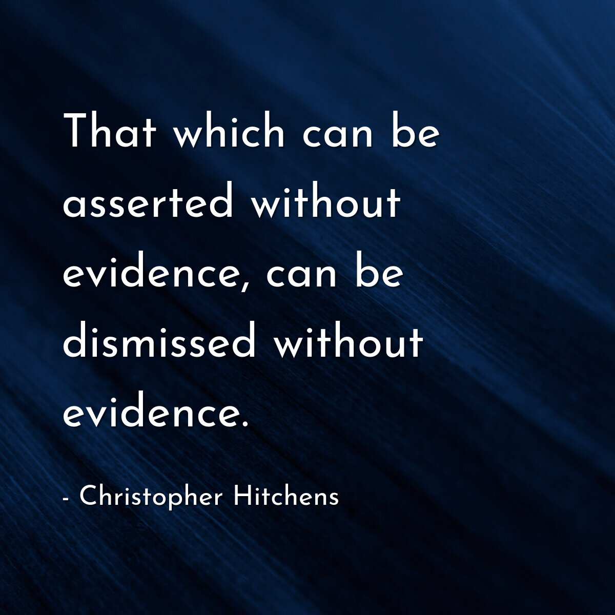 That which can be asserted without evidence, can be dismissed without evidence.