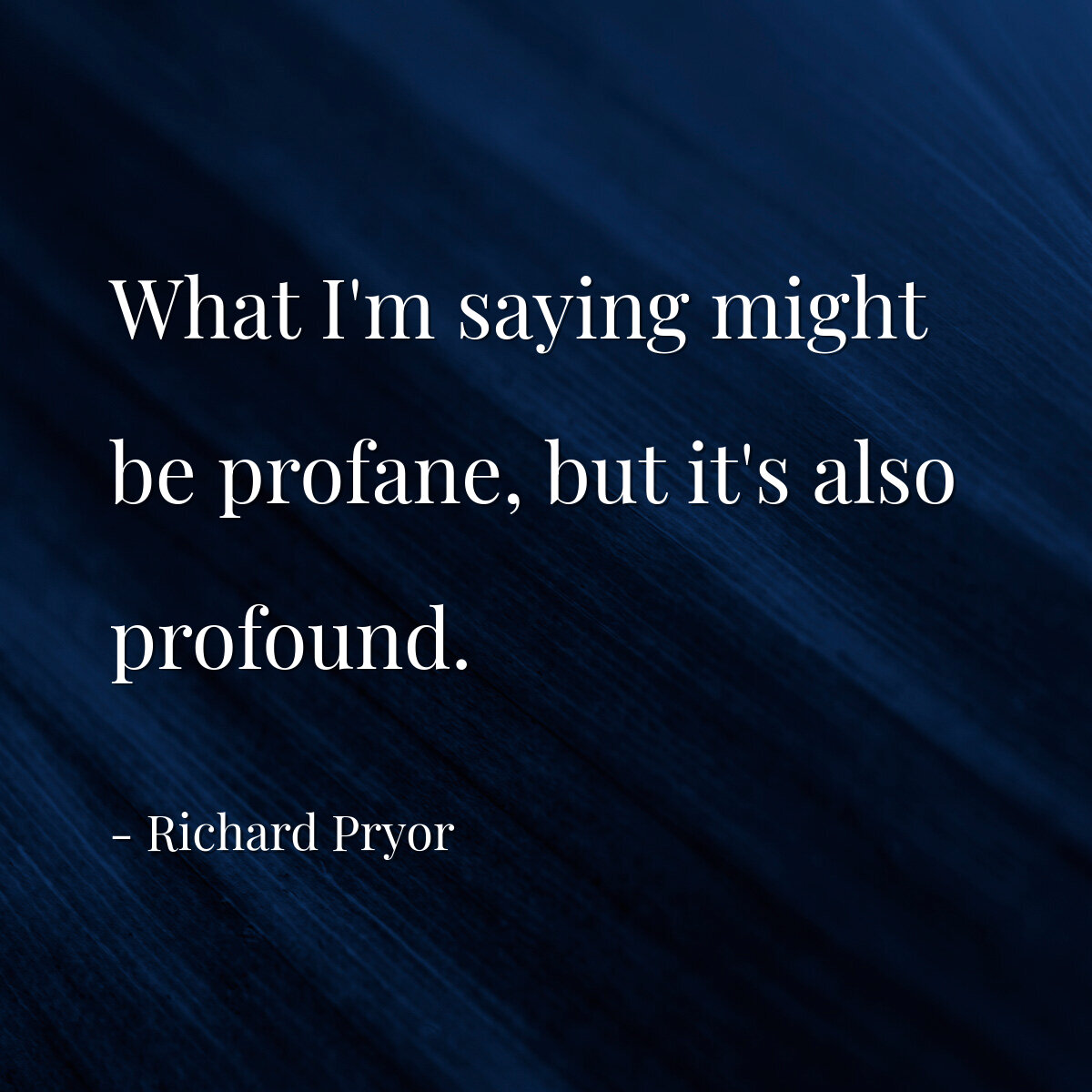 What I'm saying might be profane, but it's also profound.