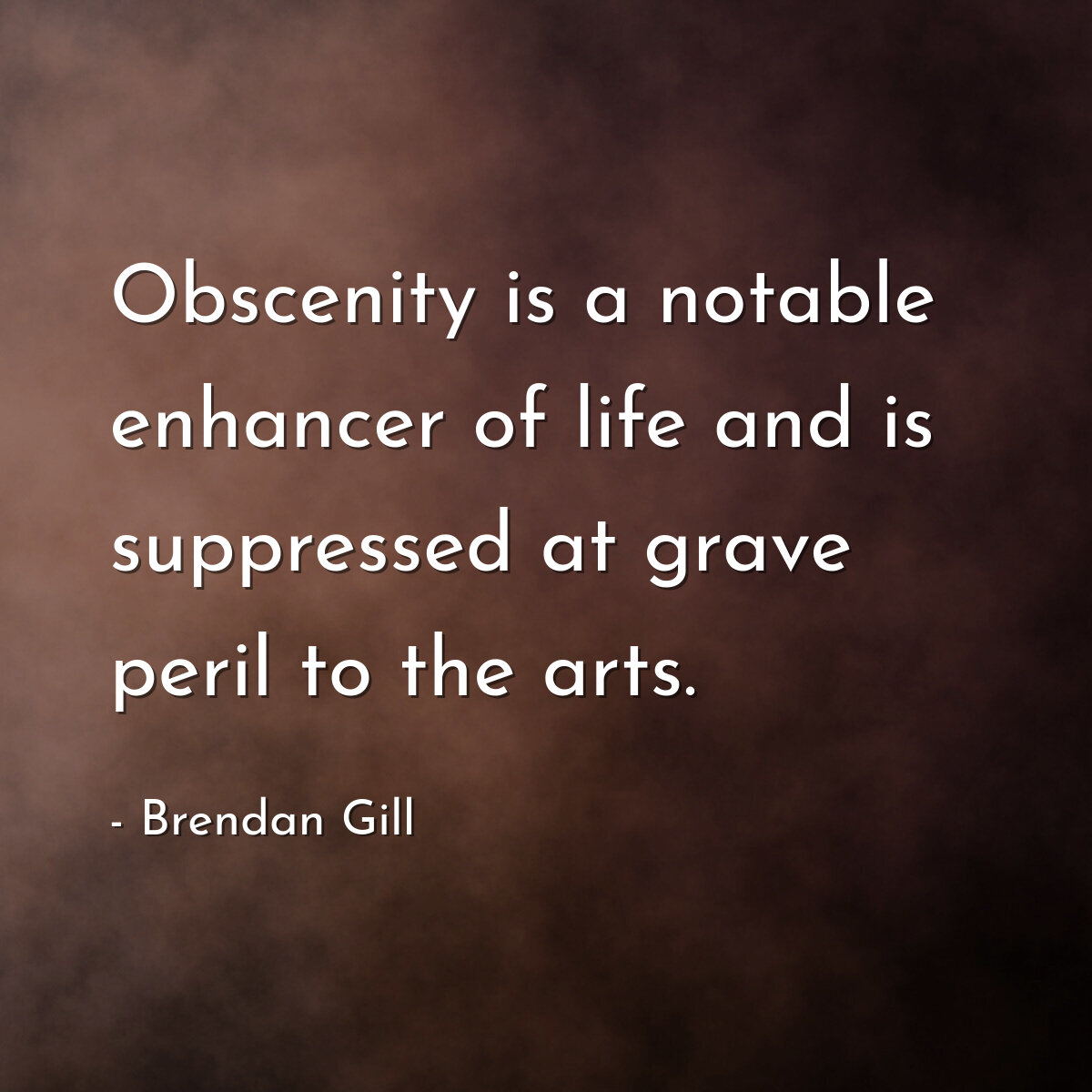 Obscenity is a notable enhancer of life and is suppressed at grave peril to the arts.