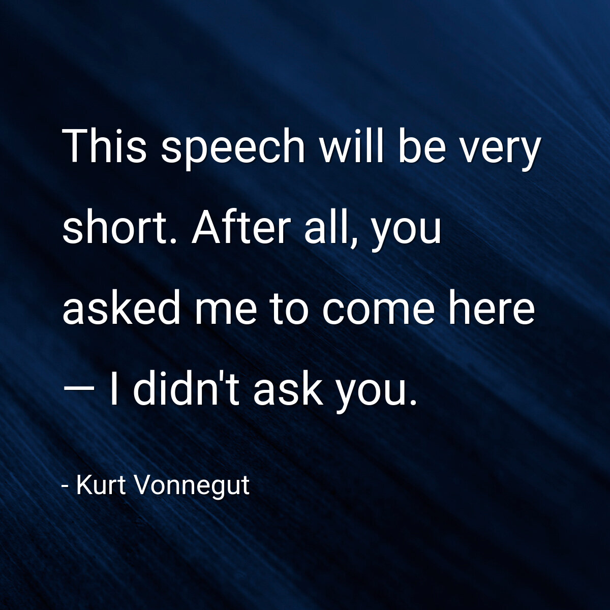 This speech will be very short. After all, you asked me to come here — I didn't ask you.