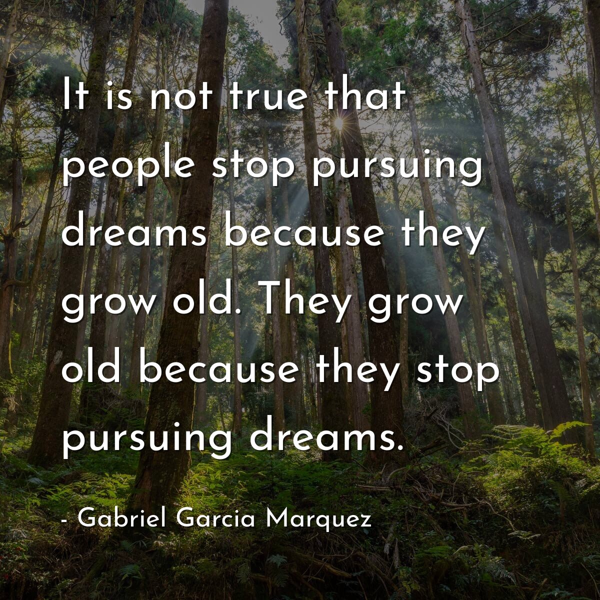 It is not true that people stop pursuing dreams because they grow old. They grow old because they stop pursuing dreams.