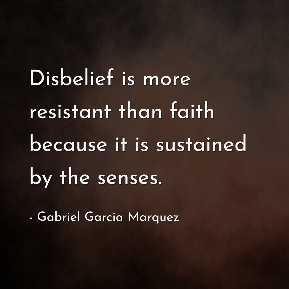 Disbelief is more resistant than faith because it is sustained by the senses.