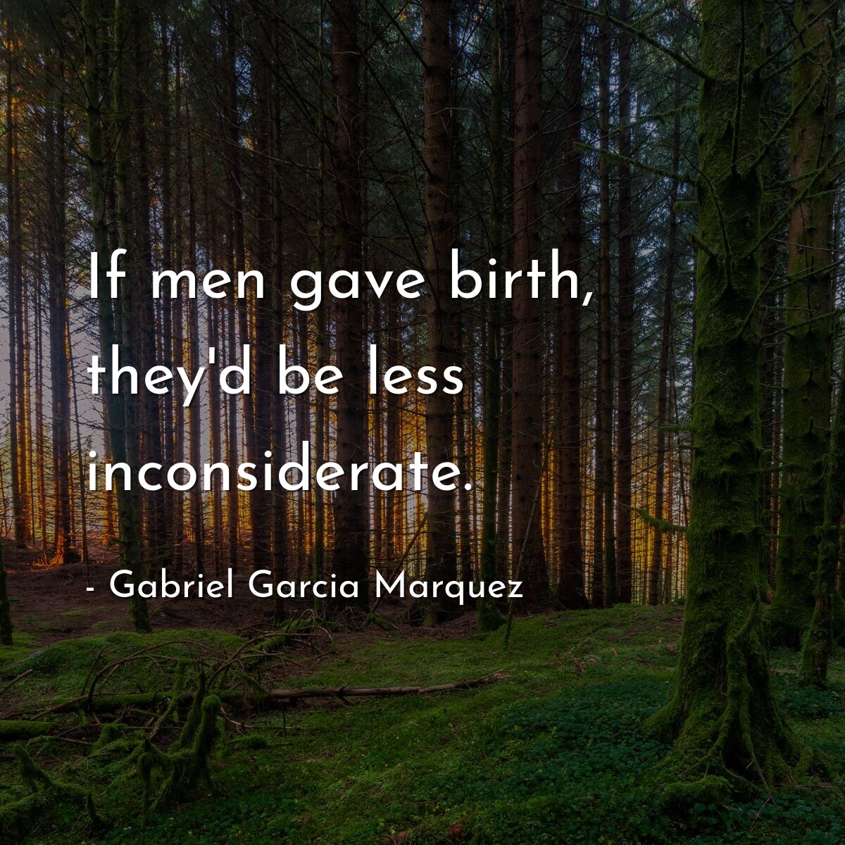 If men gave birth, they'd be less inconsiderate.