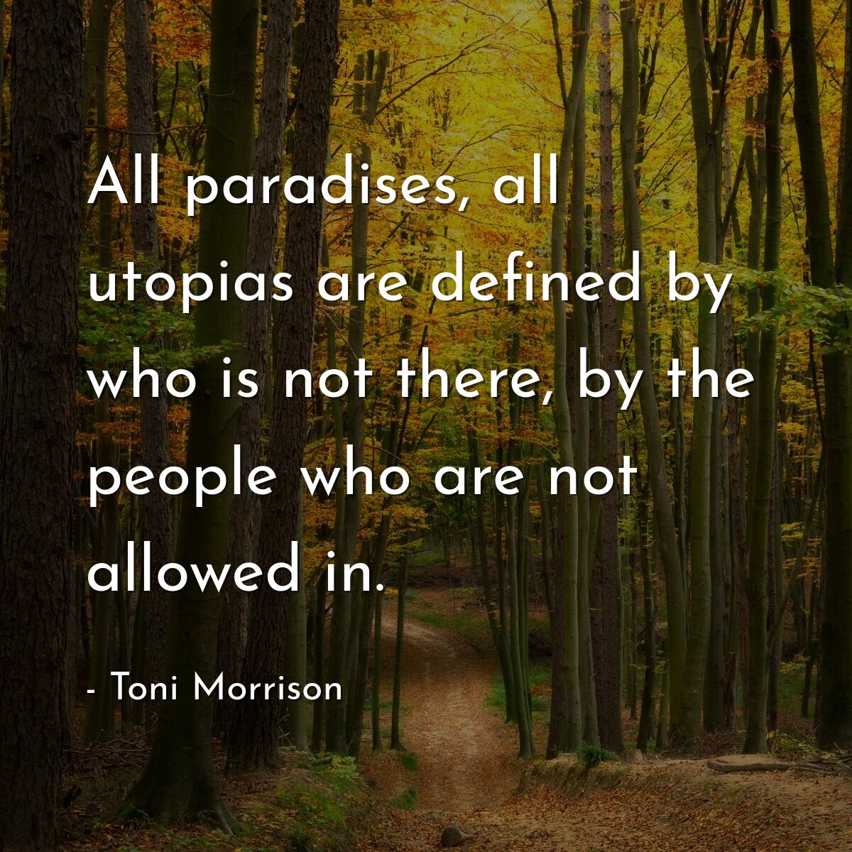 All paradises, all utopias are defined by who is not there, by the people who are not allowed in.