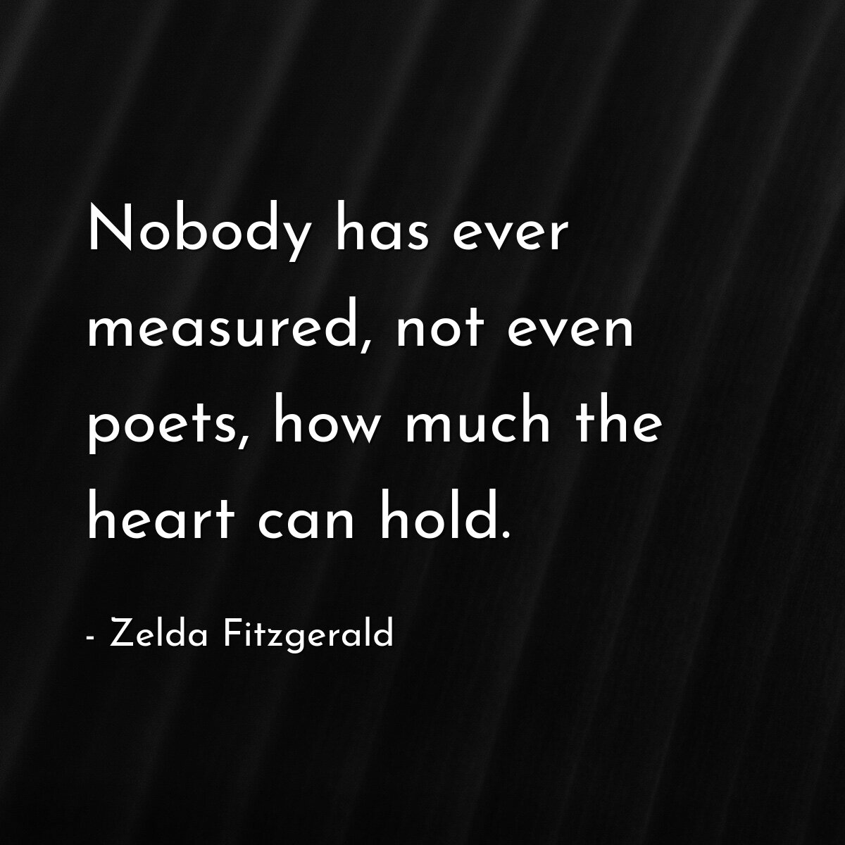 Nobody has ever measured, not even poets, how much the heart can hold.