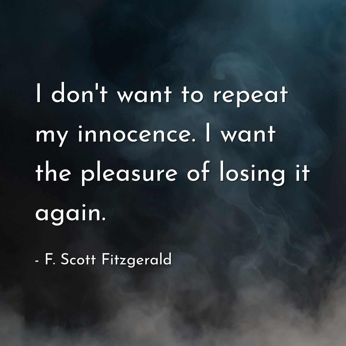 I don't want to repeat my innocence. I want the pleasure of losing it again.