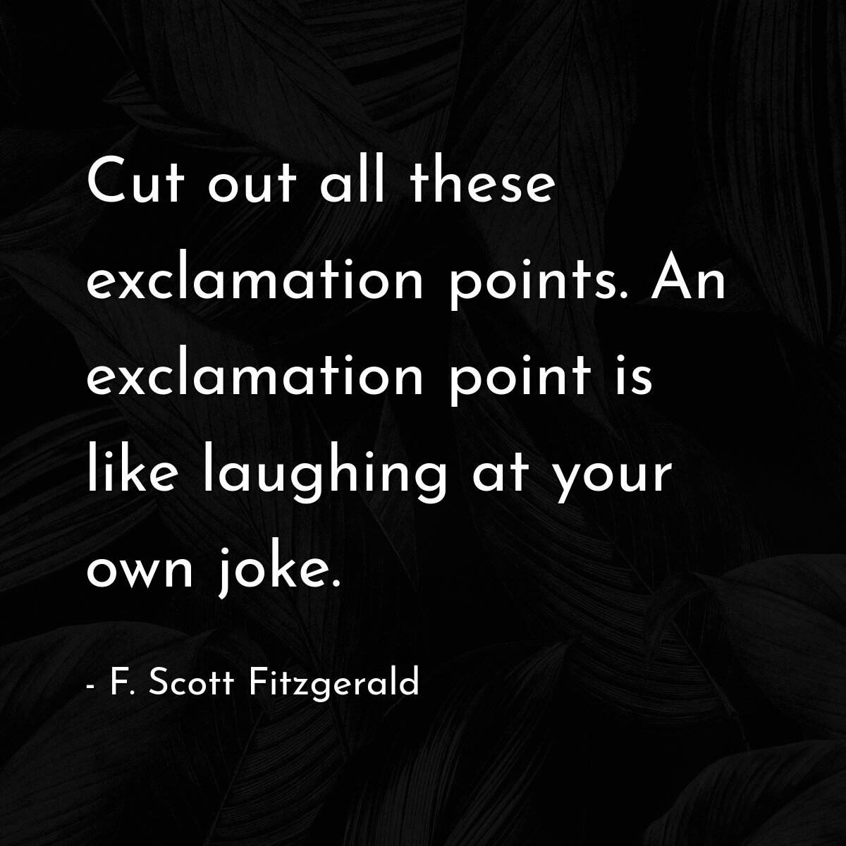 Cut out all these exclamation points. An exclamation point is like laughing at your own joke.